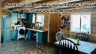 Phase 11: Off Grid Living in Remote Interior Alaska: Kitchen, Dining Room & the Frozen Tundra