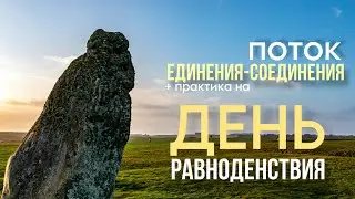 ДЕНЬ РАВНОДЕНСТВИЯ - ПРАКТИКА. Поток Единения