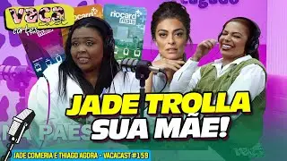 JADE TROLLA SUA MÃE! - JADE COMERIA E THIAGO AGORA - VACACAST #159