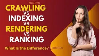 What Is the Difference Between Crawling, Indexing, Rendering, and Ranking?