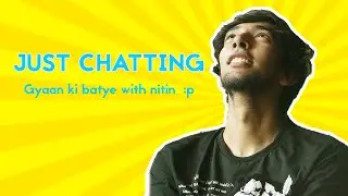 Just Chatting Ep-1 - Khali pili ka gyaan