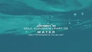 Johnny M - Soul Elements 02 | 'Water' | Progressive House Mix
