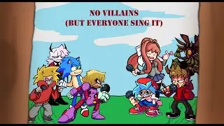 No Villains But everyone sing it (FNF No Villains but everyone sing it)