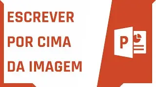 COMO ESCREVER POR CIMA DA IMAGEM NO POWERPOINT | Dica Rápida #21