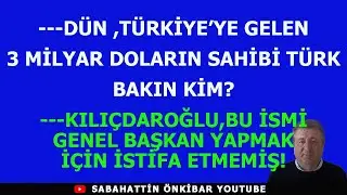 DÜN TÜRKİYE'YE GELEN 3 MİLYAR DOLARIN SAHİBİ TÜRK BAKIN KİM?.KILIÇDAROĞLU 'NUN İSTİFA ETMEME NEDENİ?