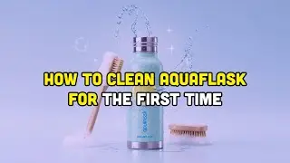 How To Clean Aquaflask For The First Time?
