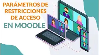 36 - Configurando Parámetros de Restricciones de Acceso en Moodle