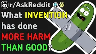 INVENTIONS That Did MORE HARM Than GOOD!!? (Reddit | AskReddit | Top Posts & Comments)