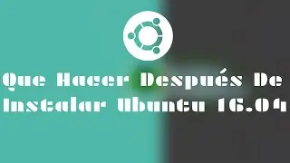 Que Hacer Después De Instalar Ubuntu 16.04 | Primeros Pasos