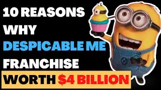 10 Reasons Why Despicable Me Franchise Is Worth 4 Billion
