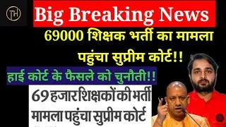 69000 शिक्षक भर्ती का मामला पहुंचा सुप्रीम कोर्ट, हाई कोर्ट के फैसले को चुनौती?|UP Shikshak Bharti