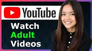 How To Watch Adult Videos On Youtube