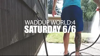 Waddup World: 4 - Saturday 6/6