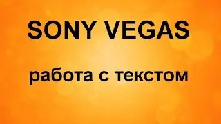Как вставить текст в видео. Работа с текстом в Sony Vegas. Уроки видеомонтажа в Сони Вегас