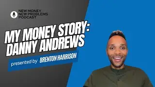 My Money Story: Danny Andrews (Pt. 1)