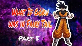 What If Goku was in Fairy Tail [] PART5