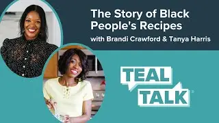 The Story of Black People's Recipes with Brandi Crawford and Tanya Harris | Teal Talk S4