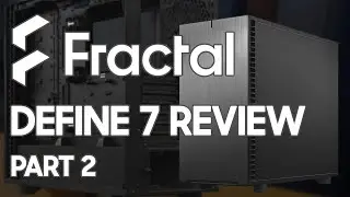 Fractal Design Define 7 Review - Part 2 - Building on what we Learned