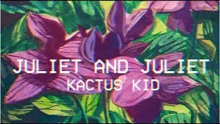 Kactus Kid - juliet and juliet (LYRIC VIDEO)