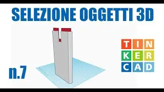 Tinkercad – Selezionare e Gestire Oggetti 3D