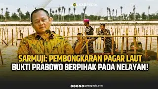 SARMUJI: PEMBONGKARAN PAGAR LAUT BUKTI PRABOWO BERPIHAK PADA NELAYAN!