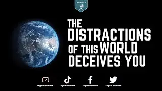 The Distractions of this world Deceives you
