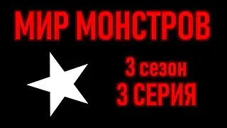 Мир монстров • 3 СЕЗОН 3 СЕРИЯ