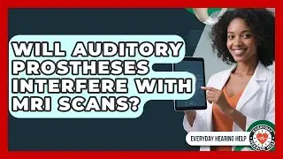 Will Auditory Prostheses Interfere With MRI Scans? | Everyday Hearing Help News