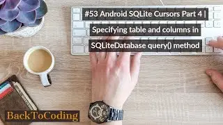 #53 Android SQLite Cursors Part 4 | Specifying table and columns in SQLiteDatabase query() method