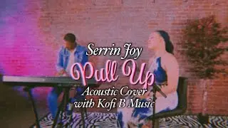 Pull Up - Serrin Joy (Live Acoustic Cover w/ Kofi Boakye)
