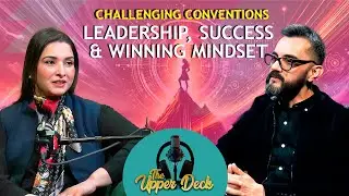 Challenging Conventions: Leadership, Success & A Winning Mindset | The Upper Deck | Ep 10