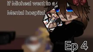 Micheal goes to a mental hospital||ep 4||{Micheal Afton angst}
