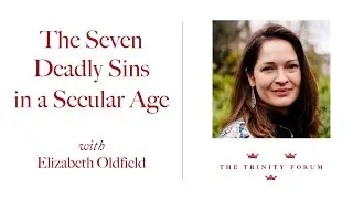 The Seven Deadly Sins in a Secular Age with Elizabeth Oldfield