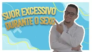 Suor excessivo e as relações sexuais (Descubra COMO tratar!)