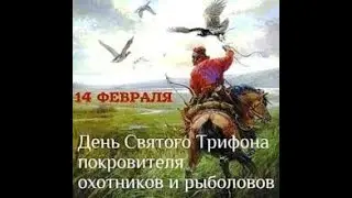 С ДНЁМ СВЯТОГО ТРИФОНА ПОКРОВИТЕЛЯ ОХОТНИКОВ И РЫБОЛОВОВ!!!