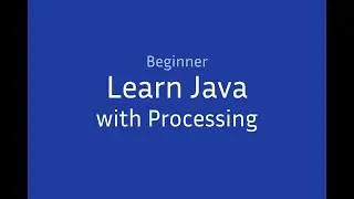 [Beginner] Java and Processing: Object-Oriented Programming