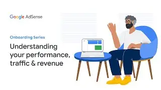 AdSense Onboarding Video Series: Understanding your performance, traffic and revenue