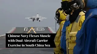 Chinese Navy Flexes Muscle with Dual-Aircraft Carrier Exercise in South China Sea