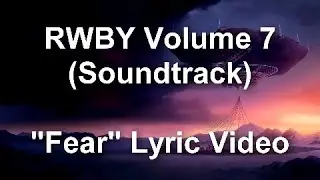 RWBY Volume 7 Soundtrack: "Fear" (Unofficial Lyrics)