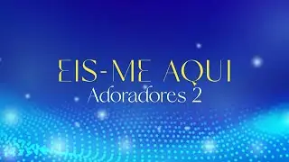 EIS-ME AQUI - Adoradores 2 (Com Letra)