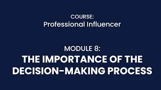 MODULE 8: THE IMPORTANCE OF THE DECISION MAKING PROCESS