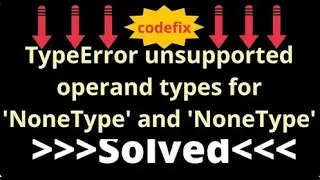 Understanding TypeError: Unsupported Operand Types for 'NoneType' and 'NoneType