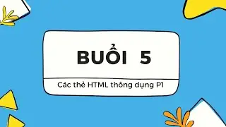 [Buổi 5] - Các thẻ HTML thông dụng ( Phần 1 )