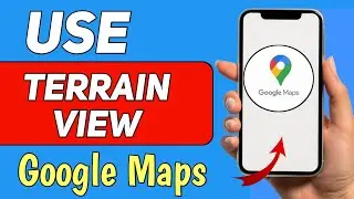 How to Use Google Maps Terrain View