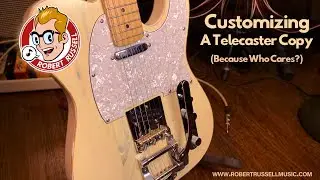 Robert Russell: Customizing A Cheap Telecaster Copy For Fun.