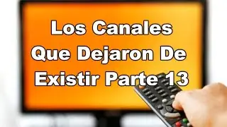 Los Canales de tv que dejaron de existir parte 13