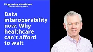 Data interoperability now: Why healthcare can't afford to wait with Trip Hofer