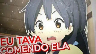 ‹EU TAVA COMENDO ELA›ZUEIRA ANIME