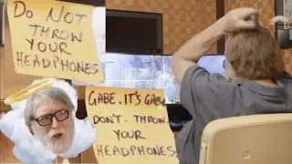 Gaben, it's Gabe don't Throw your headphones