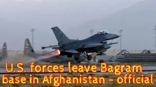 U.S. forces leave Bagram base in Afghanistan – official